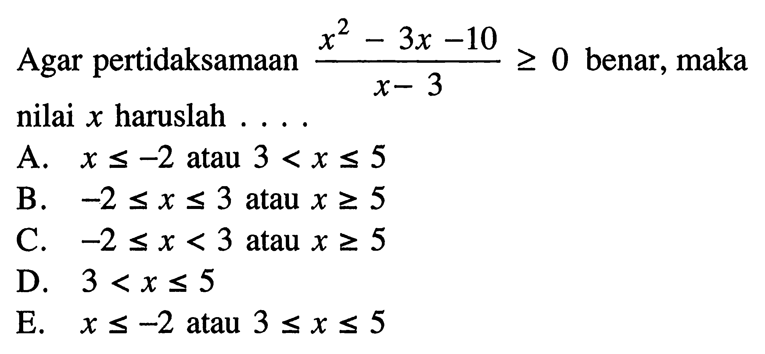 Agar pertidaksamaan (x^2-3x-10)/(x-3)>=0 benar, maka nilai x haruslah ....