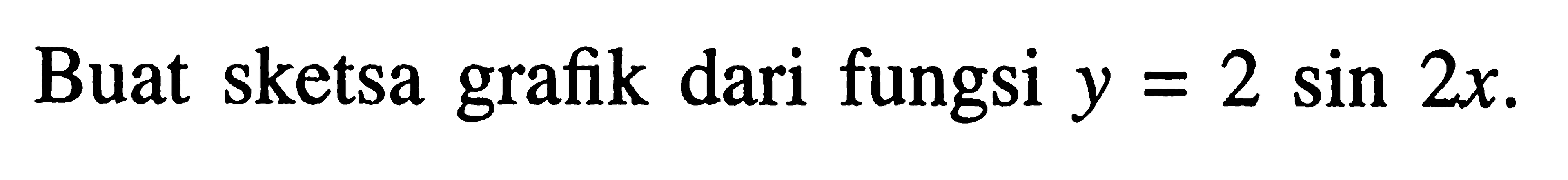 Buat sketsa grafik dari fungsi y=2 sin 2x.