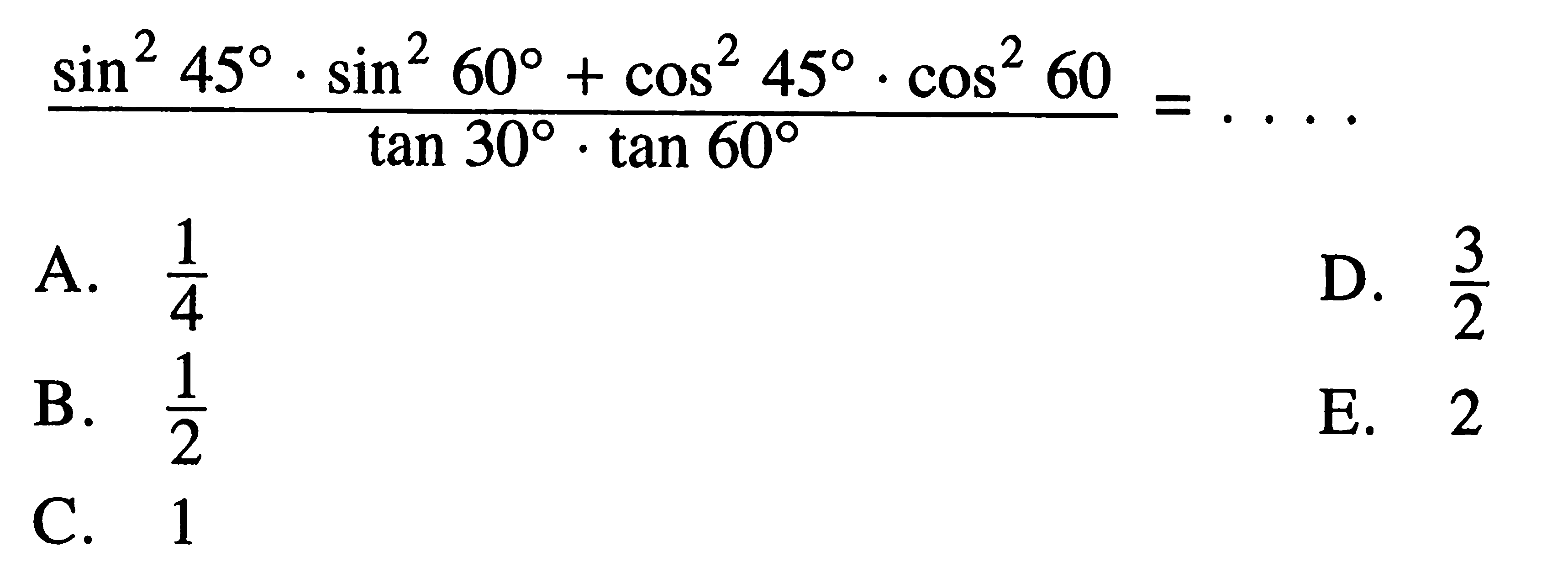 (sin^2 45.sin^2 60+cos^2 45.cos^2 60)/(tan 30.tan 60)=...