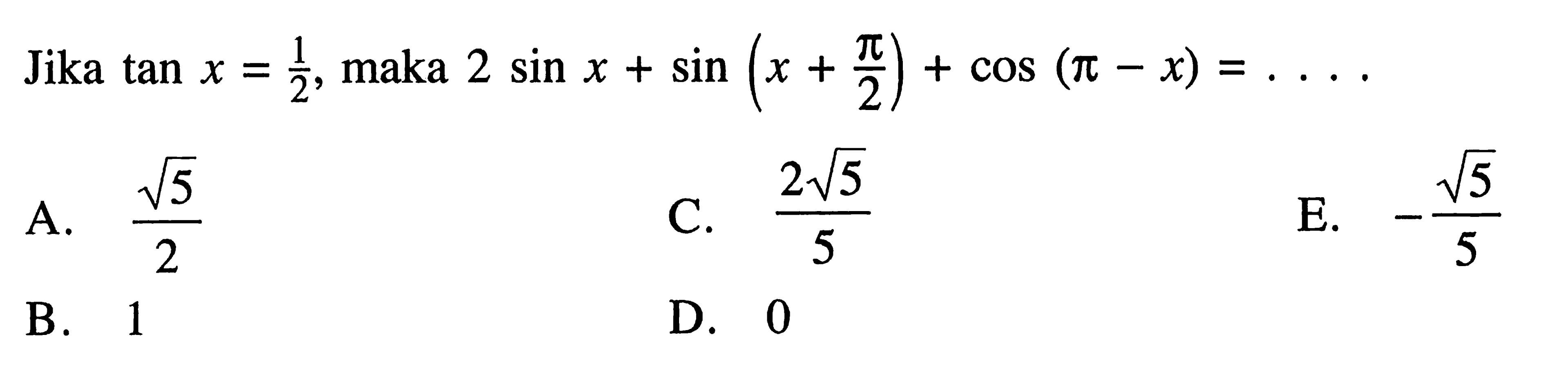 Jika tan x=(1/2), maka 2 sin x+sin (x+(pi/2))+cos (pi-x)=.... 
