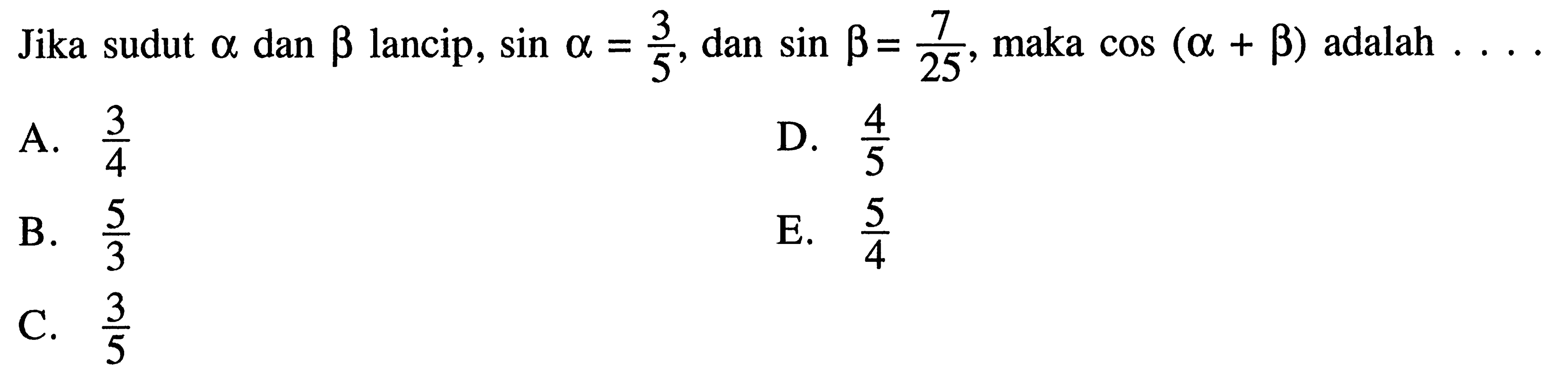 Jika sudut a dan b lancip. sina=3/5, dan sinb=7/(25), maka cos(a+b) adalah . . . .