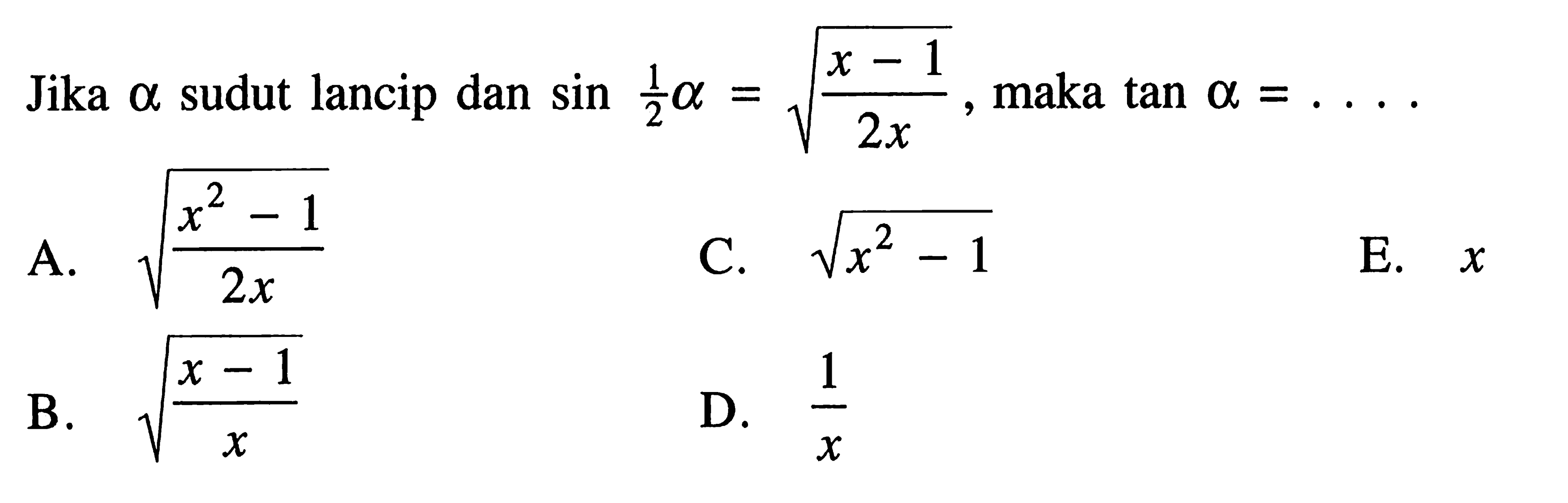 Jika alfa sudut lancip dan sin 1/2 alfa=akar((x-1)/2x), maka tan alfa=. . . .