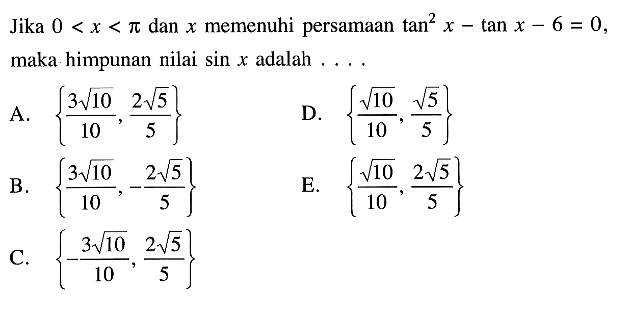 Jika 0<x<pi dan x memenuhi persamaan tan^2 x-tan x-6=0, maka himpunan nilai sin x adalah . . . .