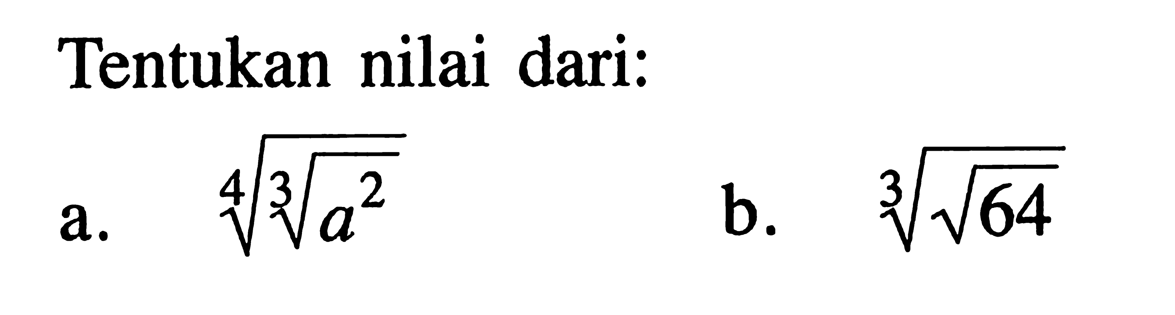 Tentukan nilai dari: a. (((a^2)^(1/3))^(1/4)) b. (akar(64))^(1/3)