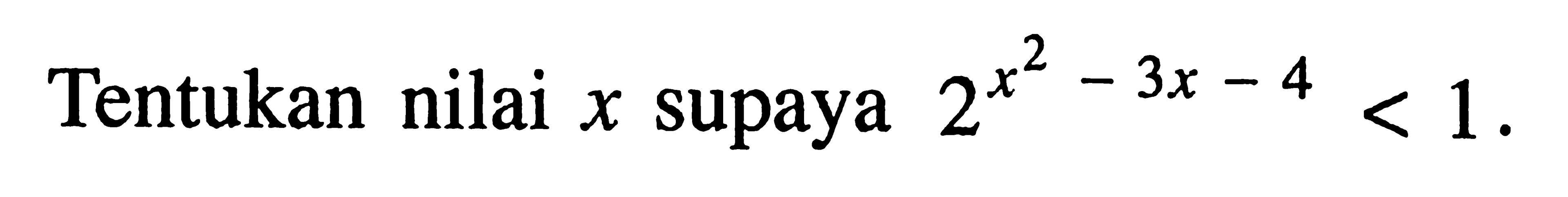 Tentukan nilai x supaya 2^(x^2-3x-4)<1.