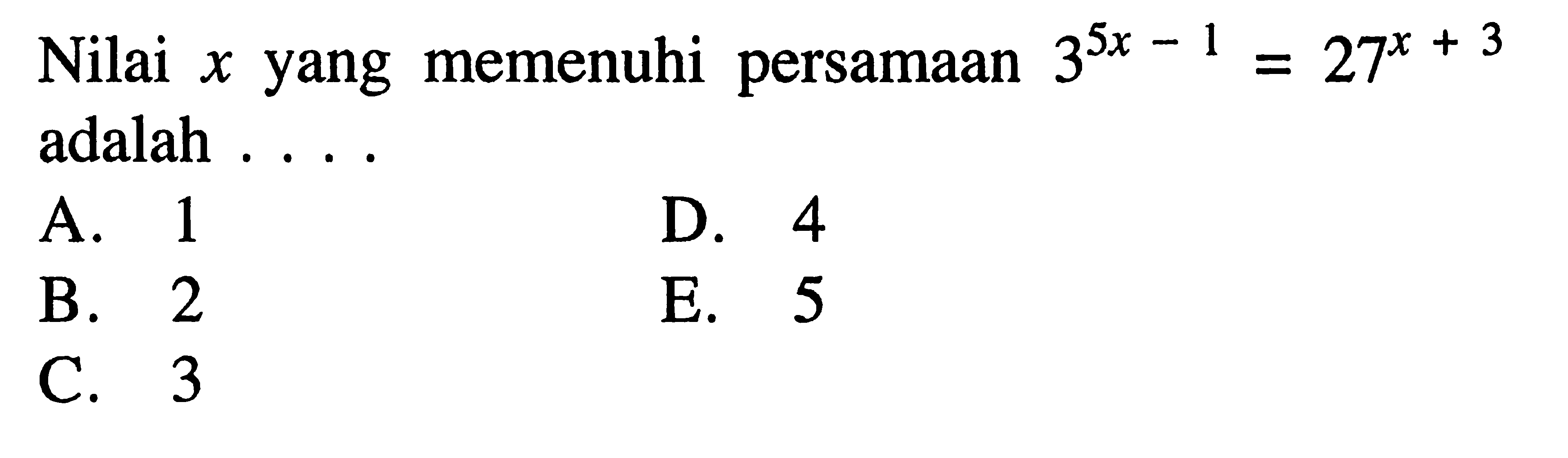 Nilai x yang memenuhi persamaan 3^(5x-1)=27^(x+3) adalah . . . .