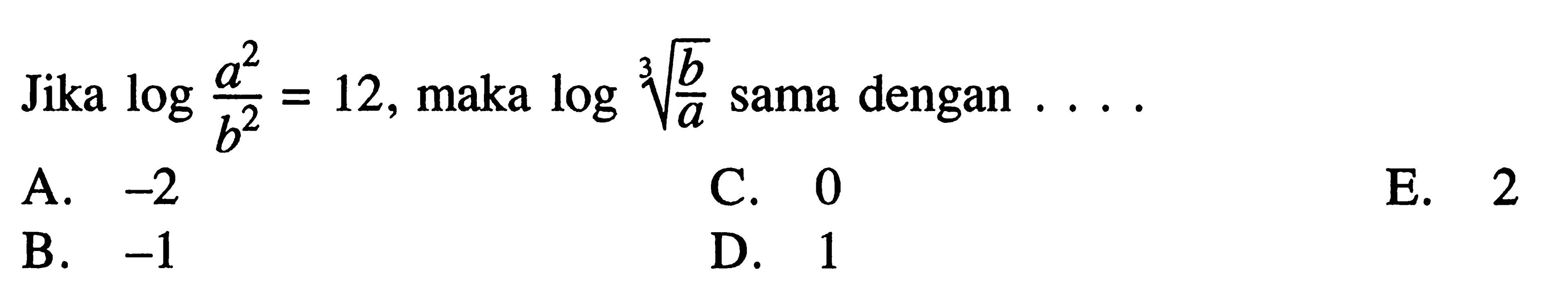 Jika log a^2/b^2=12, maka log (b/a)^(1/3) sama dengan . . . .