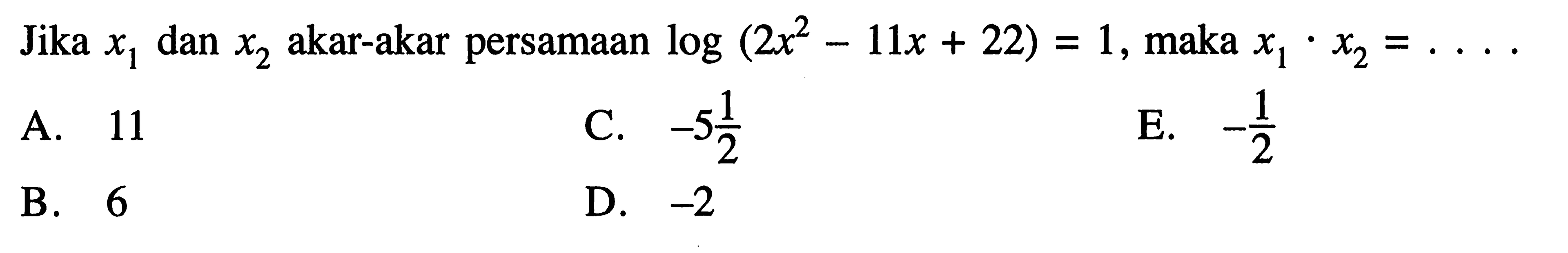 Jika x1 dan x2 akar-akar persamaan log(2x^2-11x+22)=1, maka x1 x x2=....