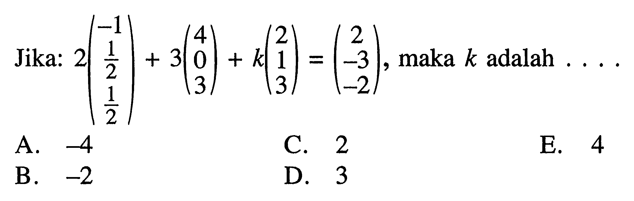 Jika: 2(-1 1/2 1/2)+3(4 0 3)+k(2 1 3)=(2 -3 -2), maka k adalah ...