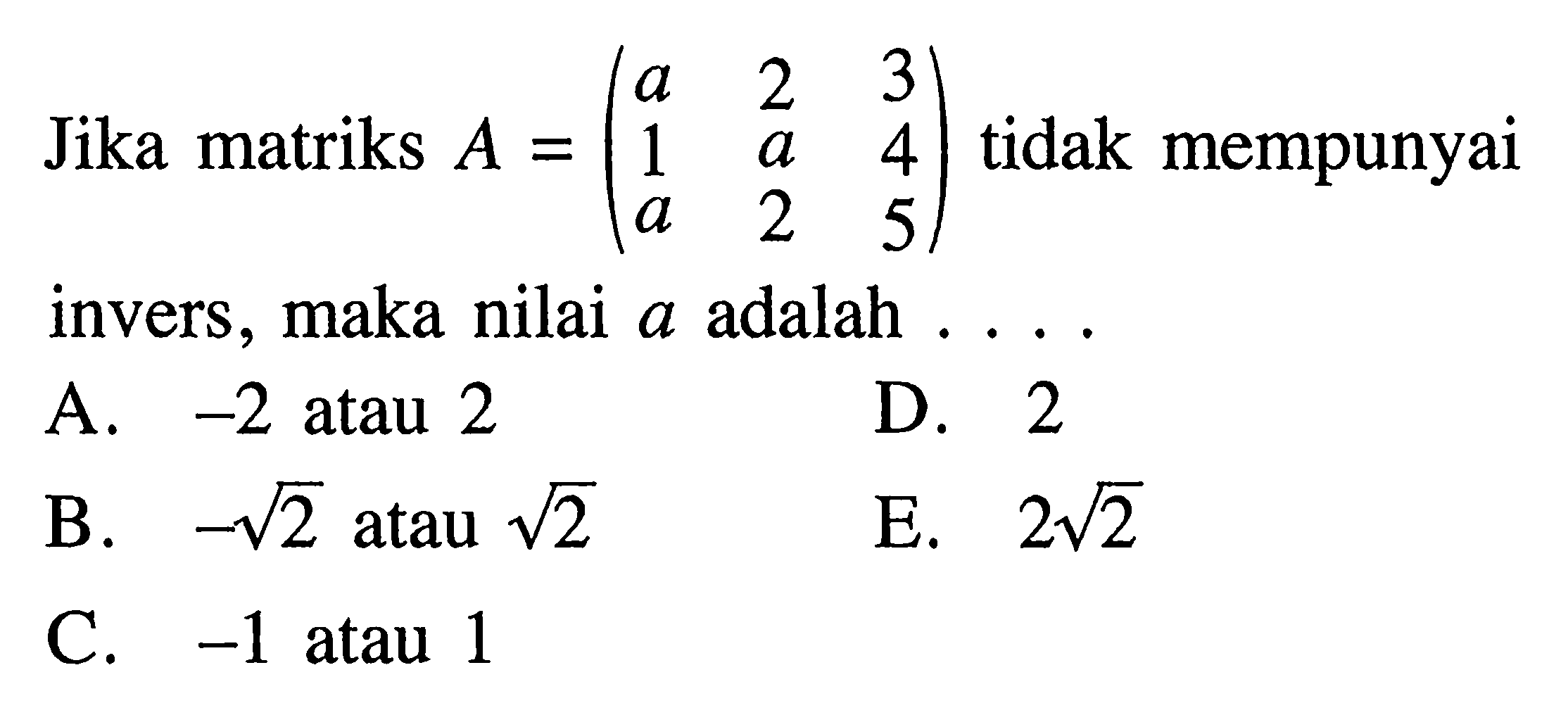 Jika matriks A=(a 2 3 1 a 4 a 2 5) tidak mempunyai invers , maka nilai a adalah....