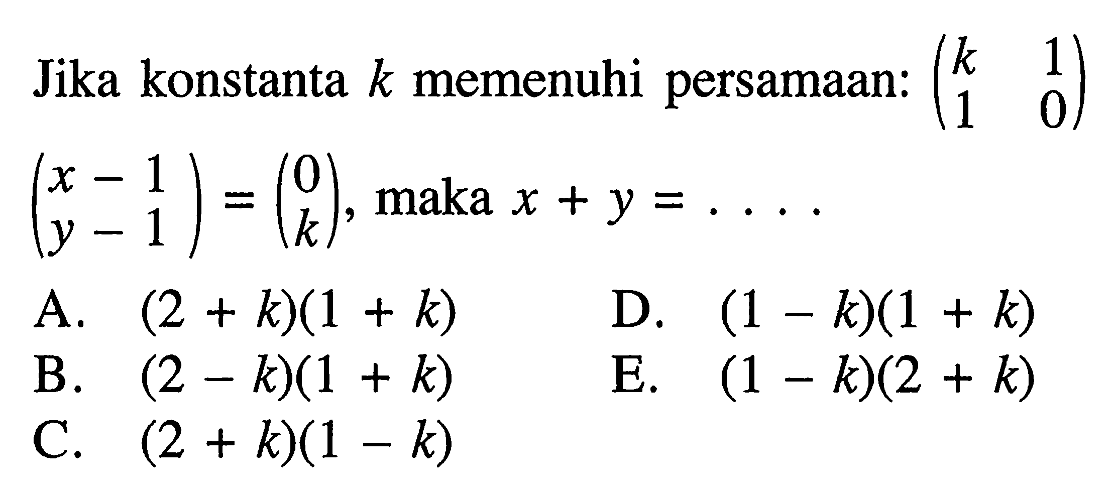 Jika konstanta k memenuhi persamaan: (k 1 1 0)(x-1 y-1)=(0 k), maka x + y =