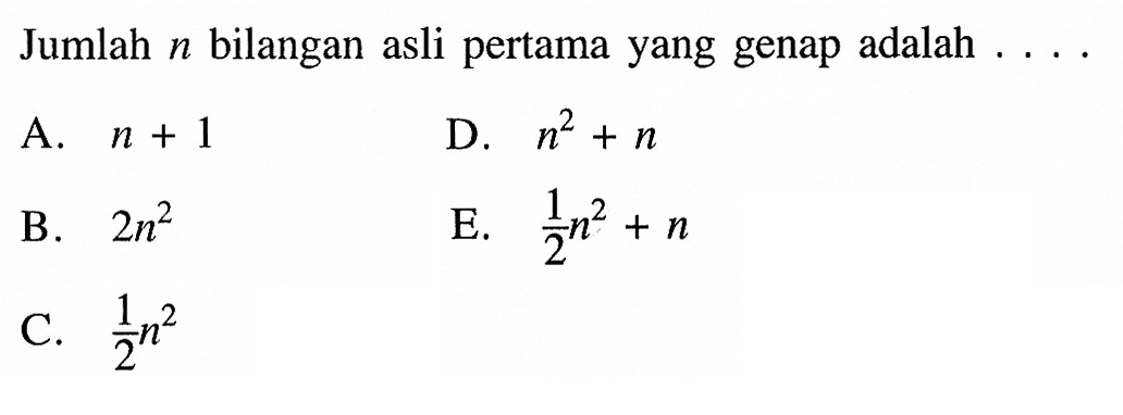 Jumlah n bilangan asli pertama yang genap adalah  .... .