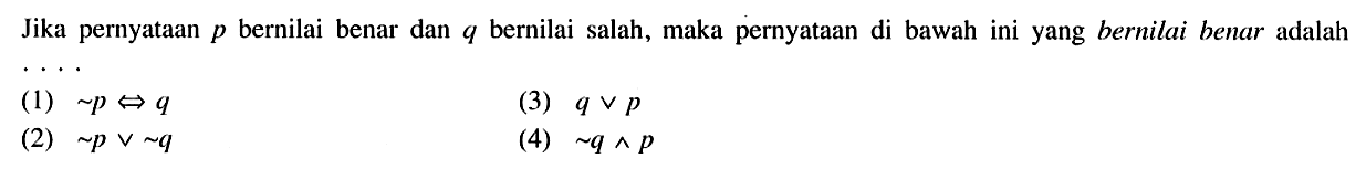 Jika pernyataan p bernilai benar dan q bernilai salah, maka pernyataan di bawah ini yang bernilai benar adalah