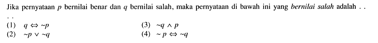 Jika pernyataan p bernilai benar dan q bernilai salah, maka pernyataan di bawah ini yang bernilai salah adalah ..