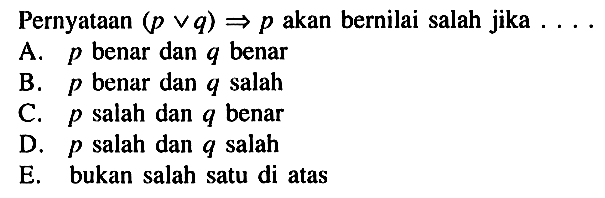 Pernyataan (p v q) => p akan bernilai salah jika  ....