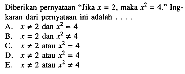 Diberikan pernyataan 'Jika x=2, maka x^2=4. ' Ingkaran dari pernyataan ini adalah ... 