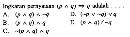 Ingkaran pernyataan (p^ q)=>q adalah...