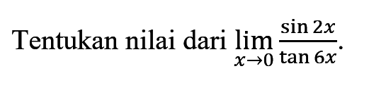 Tentukan nilai dari lim x->0 sin 2x/tan 6x.