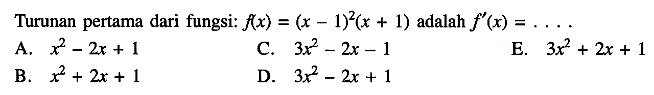 Turunan pertama dari fungsi: f(x)=(x-1)^2(x+1) adalah f'(x)=...