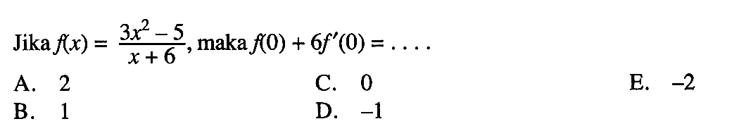 Jika f(x)=(3x^2-5)/(x+6), maka f(0)+6f'(0)=....