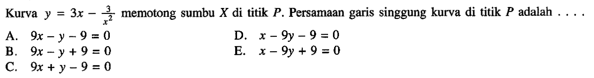 Kurva y=3x- 3/ x^2 memotong sumbu X di titik P. Persamaan garis singgung kurva di titik P adalah ...