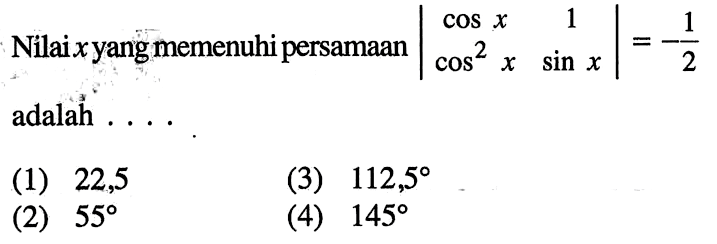 Nilai  x  yangmemenuhi persamaan  (cos x  1  cos ^2 x  sin x) = -1/2  adalah ....
