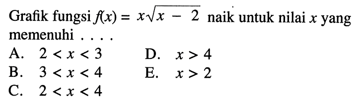 Grafik fungsi  f(x)=x akar(x-2)  naik untuk nilai  x  yang memenuhi....