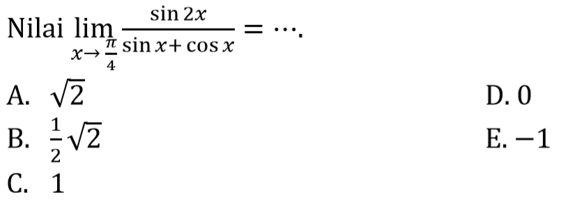 Nilai limit x->pi/4 sin2x/(sinx+cosx)=...