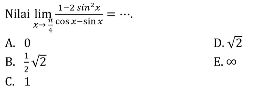 Nilai limit x->pi/4 (1-2 sin^2 x)/(cosx-sinx)=....