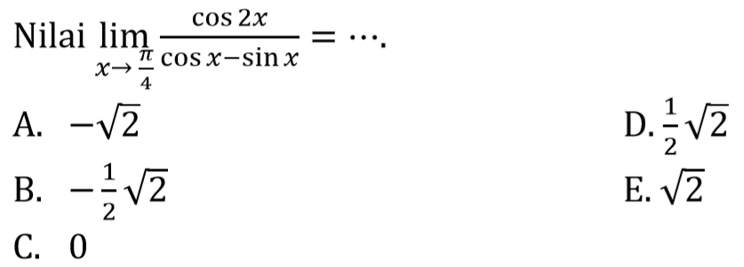 Nilai limit x mendekati pi/4 (cos 2x)/(cos x- sin x)=...