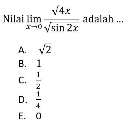 Nilai limit x -> 0 (akar(4x))/(akar(sin 2x)) adalah....