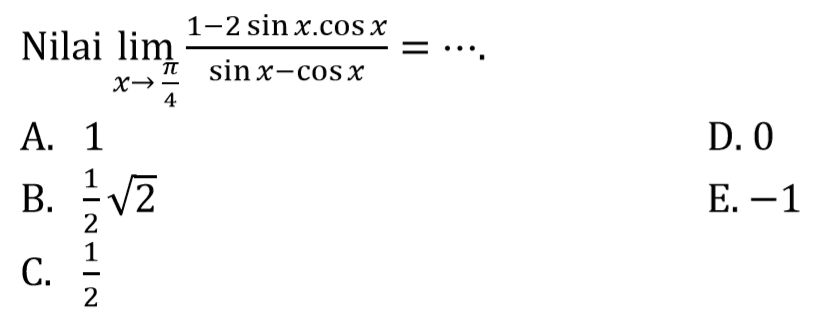 Nilai lim->pi/4 (1-2 sin x.cos x)/(sin x-cos x)= ...