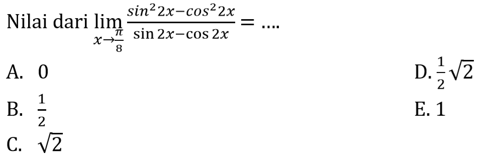 Nilai dari limit x -> pi/8 (sin^2 2x-cos^2 2x)/(sin 2x-cos 2x)=....