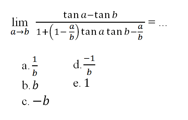 lim a->b ((tana-tanb)/(1+(1-a/b)tana tanb-a/b))