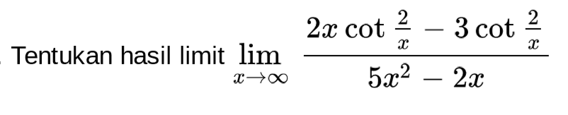 Tentukan hasil limit x-> tak hingga (2x cot2/x - 3cot2/x)/(5x^2-2x)