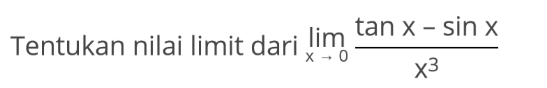 Tentukan nilai limit dari limit x -> 0 ((tan x-sin x)/(x^3))