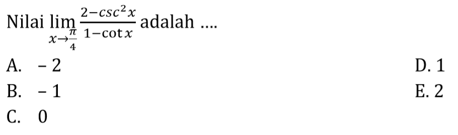 Nilai lim x->pi/4 (2-csc^2x)/(1-cotx) adalah ....