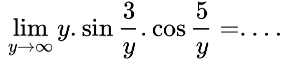 lim y mendekati tak hingga y.sin(3/y).cos(5/y) = ....