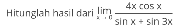 Hitunglah hasil dari limit x->0 (4x cosx)/(sinx+sin3x)