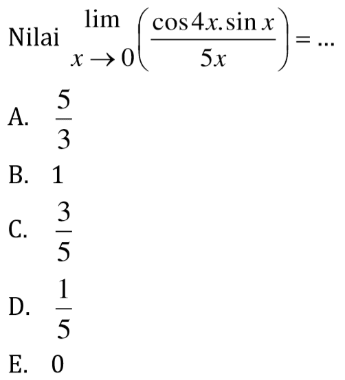 Nilai limit x-> 0 ((cos4x.sinx)/5x)=...