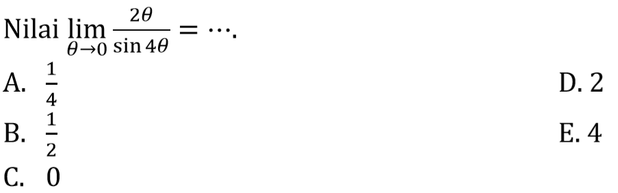 Nilai limit theta->0 (2theta)/(sin 4theta)= ...