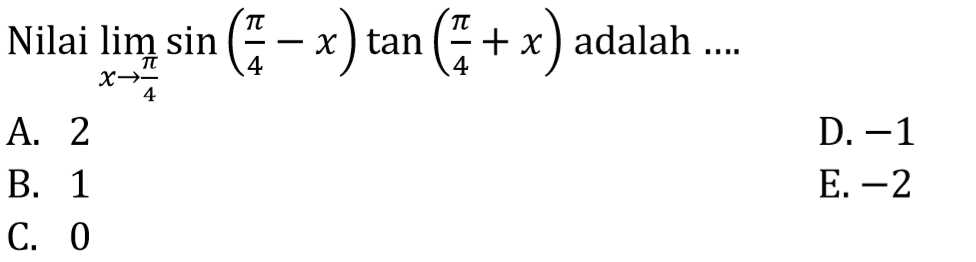 Nilai limit x->pi/4 sin(pi/4-x) tan(pi/4+x) adalah...