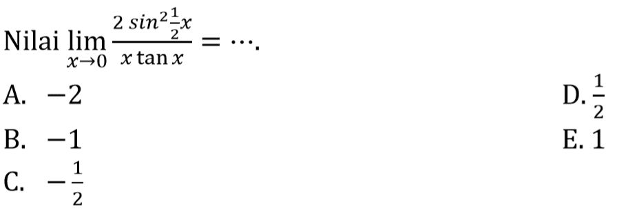 Nilai lim x->0 (2sin^2(1/2)x)/(xtanx) = ... .