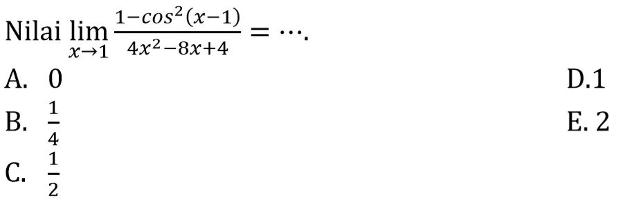 Nilai limit x->1 (1 - cos^2 (x-1))/(4x^2-8x+4) = ...