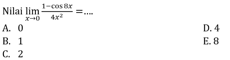 Nilai limit x mendekati 0 (1-cos8x)/(4x^2= ....