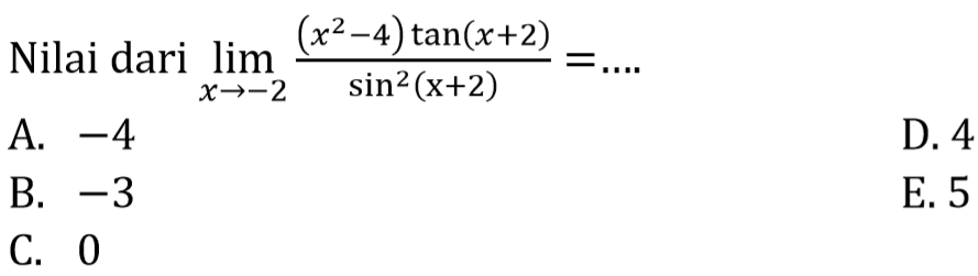 Nilai dari limit x->-2 ((x^2-4) tan (x+2))/(sin^2 (x+2)) = ....