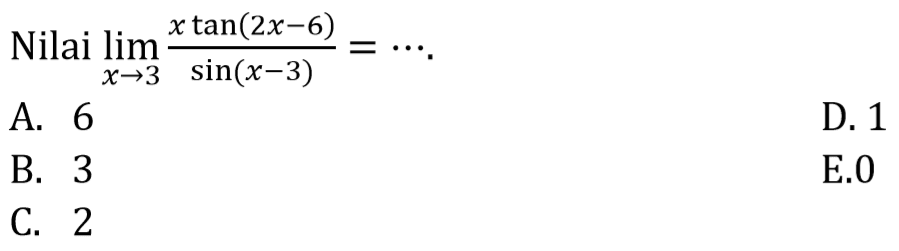 Nilai limit x->3 (x tan (2x-6))/(sin (x-3)) = ...