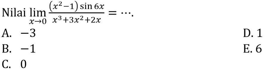 Nilai limit x -> 0 (x^2-1)sin6x/(x^3+3x^2+2x)=...