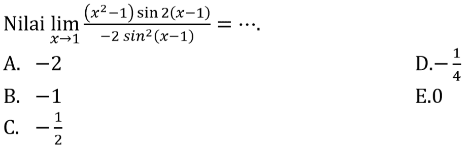 Nilai lim x->1 ((x^2-1) sin 2(x-1))/(-2 sin^2(x-1))= ...