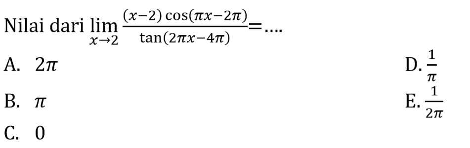 Nilai dari lim x->2 ((x-2)cos(pi x-2pi))/(tan(2pi x-4pi)) =....